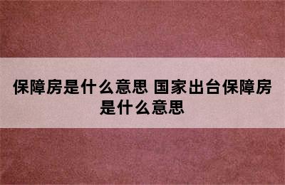 保障房是什么意思 国家出台保障房是什么意思